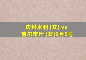 庆州水利 (女) vs 首尔市厅 (女)9月5号